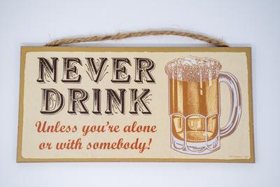 Never Drink Unless Your Alone