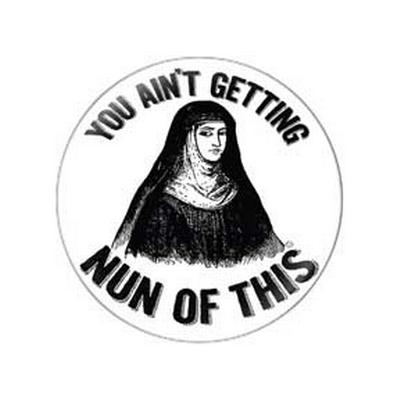 Button - Nun Of This